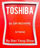 ขอบยางตู้เย็น TOSHIBA รุ่น GR-P21KPB (บานบน)