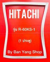 ชอบยางตู้เย็น HITACHI รุ่น รุ่น R-60KS-1 (1 ประตู)