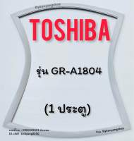 ขอบยางตู้เย็น TOSHIBA รุ่น GR-A1804 (1 ประตู)