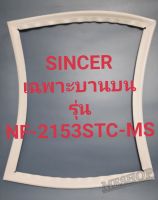 ขอบยางตู้เย็น Singer เฉพาะบานบนรุ่นNF-2253STC-MSชิงเกอร์