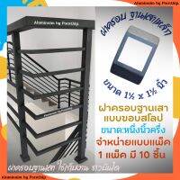 อุปกรณ์สำหรับครอบเสา ฝาครอบ ขนาด 1.5x1.5 นิ้ว (1 แพ็คมี 10 ชิ้น) สำหรับครอบเป็นฐานเสาเหล็ก ขนาด หนึ่งนิ้วครึ่ง