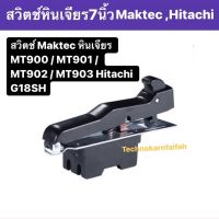 สวิทช์หินเจียร 7 นิ้ว Maktec มาคเทค รุ่น MT900, MT901, MT902, MT903 Hitachi ฮิตาชิ รุ่น G18SH, G18SE2