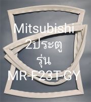 ขอบยางตู้เย็น Mitsubishi 2 ประตูรุ่นMR-F23T-GYมิตรชู