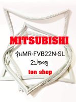 ขอบยางตู้เย็น Mitsubishi 2ประตู รุ่นMR-FVB22N-SL