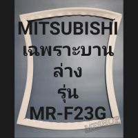 ขอบยางตู้เย็นMITSUBISHI เฉพาะบานล่างรุ่นMR-F23Gมิตรชู