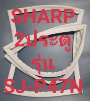 ขอบยางตู้เย็น Sharp 2 ประตูรุ่นSJ-P47Nชาร์ป