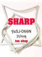 ขอบยางตู้เย็น SHARP 2ประตู รุ่นSJ-D66N