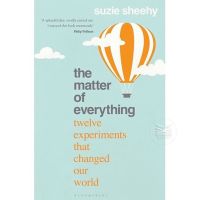 THE MATTER OF EVERYTHING : TWELVE EXPERIMENTS THAT CHANGED OUR WORLD