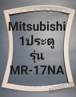 ขอบยางตู้เย็น Mitsubishi 1 ประตูรุ่นMR-17NAมิตรชู