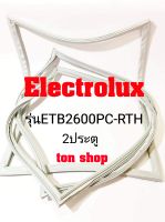 ขอบยางตู้เย็น Electrolux 2ประตู รุ่นETB2600PC-RTH