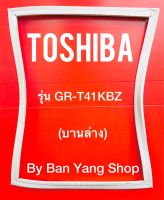 ขอบยางตู้เย็น TOSHIBA รุ่น GR-T41KBZ (บานล่าง)