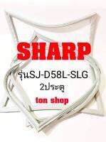 ขอบยางตู้เย็น SHARP  2ประตู รุ่นSJ-D58L-SLG