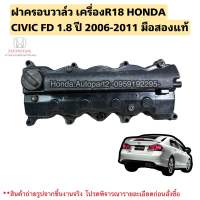 ฝาครอบวาล์ว HONDA CIVIC FD เครื่องR18 ปี 2006-2011 มือสองแท้