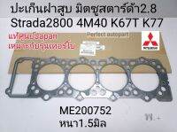 แท้ศูนย์ ปะเก็นฝาสูบ มิตซูSTRADA2.8T(4M40เทอร์โบ)หนา1.5มิล K57,67,77แท้ศูนย์100% เบอร์ญี่ปุ่นJapan ME200752