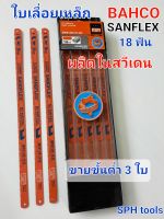 บรรจุ3ชิ้น และ10 ชิ้น?ใบเลื่อยตัดเหล็ก BAHCO SANFLEX 18ฟัน?รุ่นพิเศษ?ผลิตในสวีเดน แท้?%