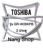 ขอบยางตู้เย็น TOShiba รุ่น GR-W26KPB (2 ประตู)