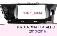 หน้ากากวิทยุ TOYOTA COROLLA ALTIS ปี 2013- 2015 สำหรับเปลี่ยนเครื่องเล่นทั้วไปแบบ 2DIN7"_18CM หรือ จอ Android 7"