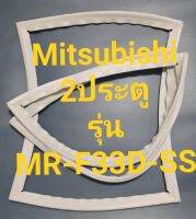 ขอบยางตู้เย็น Mitsubishi 2 ประตูรุ่นMR-F33D-SSมิตรชู