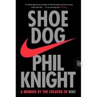 SHOE DOG: A MEMOIR BY THE CREATOR OF NIKE