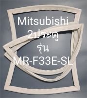 ขอบยางตู้เย็น Mitsubishi 2 ประตูรุ่นMR-F33E-SLมิตรชู