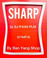 ขอบยางตู้เย็น SHARP รุ่น SJ-P45M-PLM (บานล่าง)