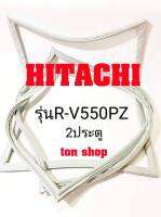 ขอบยางตู้เย็น HITACHI 2ประตู รุ่นR-V550PZ