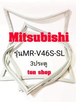 ขอบยางตู้เย็น Mitsubishi 3ประตู รุ่น MR-V46S-SL