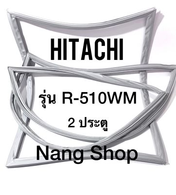 ขอบยางตู้เย็น Hitachi รุ่น R-510WM (2 ประตู)
