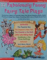 12 Fabulously Funny Fairy Tale Plays : Humorous Takes on Favorite Tales That Boost Reading Skills, Build Fluency &amp; Keep Your Class Chuckling with Lots of Read-Aloud Fun!,(Paperback