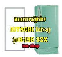 ขอบยางตู้เย็น HITACHI 1ประตู รุ่นR-196 SZX