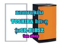 ขอบยางตู้เย็น TOSHIBA 1ประตู รุ่นGR-B185Z