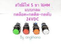 สวิทช์มีไฟ 5 ขา แบบกลม(แพ็ค1ตัว) 16mm กดล็อค=กดติด-กดดับ ไฟ 24VDC มีให้เลือก 4 สี ส้ม,เขียว,แดง,ขาว หลอดLED เกรดดี พร้อมส่งในไทย สวิทช์กดล็อค สวิทต์