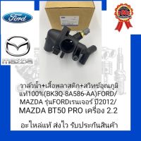 วาล์วน้ำ+เสื้อพลาสติก+สวิทช์อุณภูมิ แท้100% (BK3Q-8A586-AA) ยี่ห้อ FORD/MAZDA รุ่น FORD เรนเจอร์ ปี2012/MAZDA BT50 PRO เครื่อง2.2