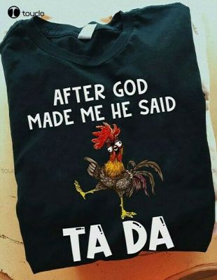 New After God Made Me He Said Tada Chickend Funny Drunk Gift T-Shirt Shirts Men Streetwear Tshirt New Popular Retro Unisex