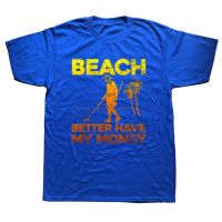 Beach Better Have My Money Funny Metal Detecting T Shirts Graphic Streetwear Short Sleeve Birthday Gifts T-shirt Mens Clothing XS-6XL