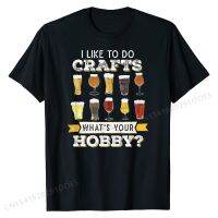 Funny I Like To Do Crafts Whats Your Hobby Craft Beer Drink T-Shirt Tops Shirts Cute 3D Printed Cotton Men T Shirts 3D Printed S-4XL-5XL-6XL