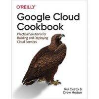 Google Cloud Cookbook โซลูชั่นที่ใช้งานได้จริงสำหรับการสร้างและ D