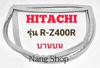 ขอบยางตู้เย็น Hitachi รุ่น R-Z400R (บานบน)