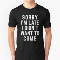 Sorry IM Late Funny Quote T Shirt Cotton 6Xl Typography Late Rude Funny Humour Jokes Slogan Cool Hipster Quotes