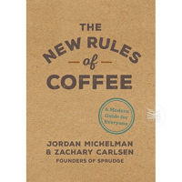 THE NEW RULES OF COFFEE : A MODERN GUIDE FOR EVERYONE