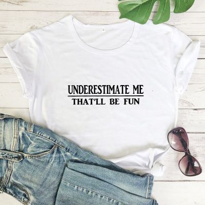 Underestimate Me Thatll Be Fun T-Shirt Sarcastic Summer Feminist Tshirt Women Inspirational Girl Power Tops Premium Fabric