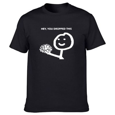 Funny Hey You Dropped This Your Brain Sarcasm T Shirts Graphic Cotton Streetwear Short Sleeve Harajuku T-shirt Men
