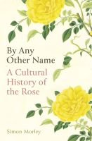 หนังสืออังกฤษใหม่ BY ANY OTHER NAME: A CULTURAL HISTORY OF THE ROSE