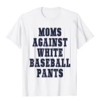 Moms Against White Baseball Pants Tee Funny Baseball Mothers T-Shirt Cotton Tops &amp; Tees For Men Slim Fit T Shirt Design Plain