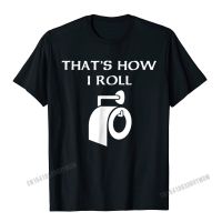 Thats How I Roll Toilet Paper Funny T-Shirt Camisas Men Tops Shirts Fashionable Group Cotton MenS Top T-Shirts Group