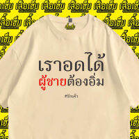 เสื้อยืดคอกลม(เสื้อเฮีย)เสื้อยืด เราอดได้ผู้ชายต้องอิ่ม COTTON 100% พรีเมี่ยม S-5XL