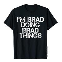 IM Brad Doing Brad Things Shirt Funny Christmas Gift Idea Fitness Top T-Shirts Plain Cotton Men Tees Crazy