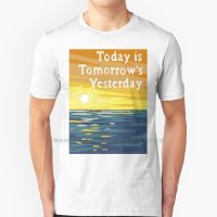 Today Is TomorrowS Yesterday T Shirt 100% Pure Cotton Cartoon Today Is Tomorrows Yesterday Creative Trending Vintage Cool Gift
