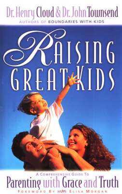 Raising Great Kids: A Comprehensive Guide to Parenting with Grace and Truth