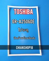 TOSHIBA ขอบยางประตูตู้เย็น 1ประตู  รุ่นGR-A2506DE จำหน่ายทุกรุ่นทุกยี่ห้อ สอบถาม ได้ครับ